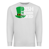 Dove Grey irish you were naked funny st patrick day Premium Sweatshirt - linhVisuals