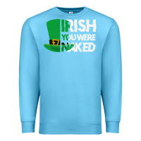 Ocean Blue irish you were naked funny st patrick day Premium Sweatshirt - linhVisuals