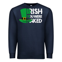 Navy irish you were naked funny st patrick day Premium Sweatshirt - linhVisuals
