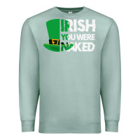 Seafoam irish you were naked funny st patrick day Premium Sweatshirt - linhVisuals