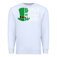 White irish you were naked funny st patrick day Premium Sweatshirt - linhVisuals