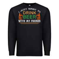 Black i just want to drink with my friends Premium Sweatshirt - linhVisuals