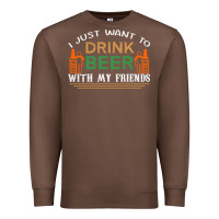 I Just Want To Drink With My Friends Premium Sweatshirt | Teevron