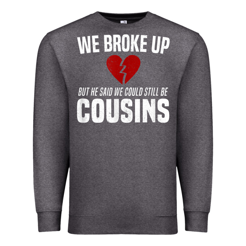 We Broke Up Still Cousins Funny Redneck Break Up Gag Joke T Shirt Premium Sweatshirt by linhVisuals | Teevron