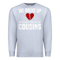 Heather Grey we broke up still cousins funny redneck break up gag joke t shirt Premium Sweatshirt - linhVisuals