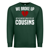 Sports Green we broke up still cousins funny redneck break up gag joke t shirt Premium Sweatshirt - linhVisuals