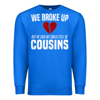 True Royal we broke up still cousins funny redneck break up gag joke t shirt Premium Sweatshirt - linhVisuals