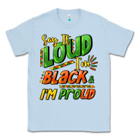 Dusty Blue Say it loud i'm black and i'm proud Classic Tee - HowdyJamesFarm