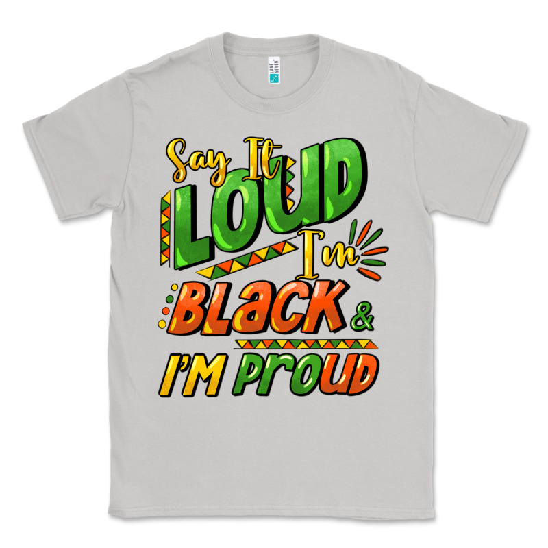 Say It Loud I'm Black And I'm Proud Classic Tee by HowdyJamesFarm | Teevron