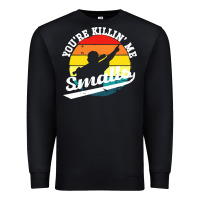 Black youre killing me smalls Premium Sweatshirt - linhVisuals