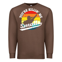 Chestnut youre killing me smalls Premium Sweatshirt - linhVisuals