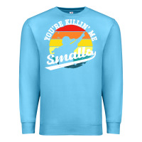 Ocean Blue youre killing me smalls Premium Sweatshirt - linhVisuals