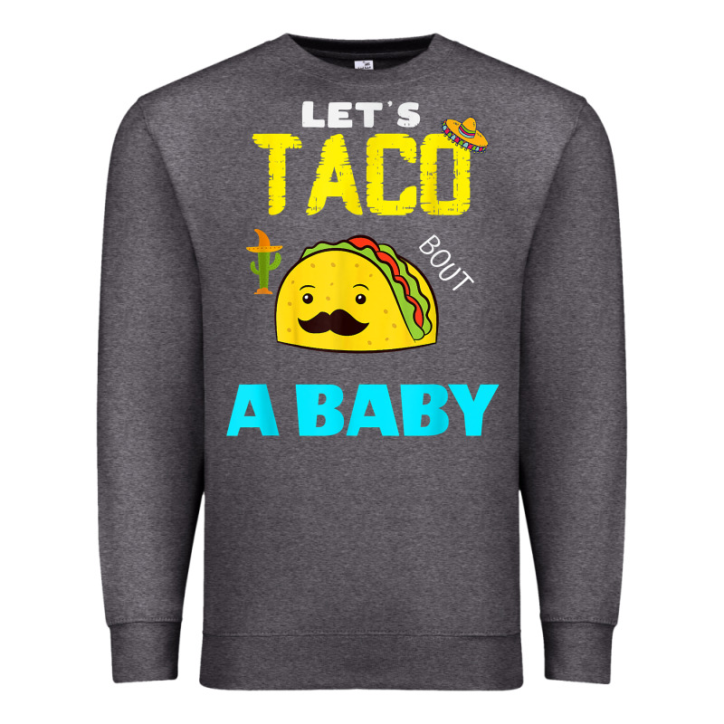 Lets Taco Bout A Baby May,5th Cinco De Mayo Mexican Party T Shirt Premium Sweatshirt by linhVisuals | Teevron