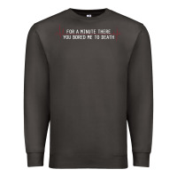 Smoke for a minute there you bored me to death Premium Sweatshirt - linhVisuals