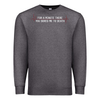 Charcoal Heather for a minute there you bored me to death Premium Sweatshirt - linhVisuals