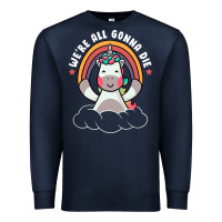 We're All Gonna Die Funny Cute Unicorn Premium Sweatshirt | Teevron
