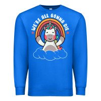 True Royal we're all gonna die funny cute unicorn Premium Sweatshirt - linhVisuals
