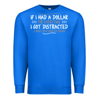 True Royal if i had a dollar for everytime i got distracted Premium Sweatshirt - linhVisuals