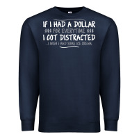 Navy if i had a dollar for everytime i got distracted Premium Sweatshirt - linhVisuals
