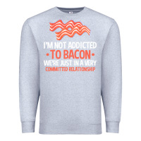 Heather Grey bacon apparel t  shirt i'm not addicted to bacon we were just in a com Premium Sweatshirt - linhVisuals
