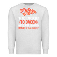 Oatmeal Heather bacon apparel t  shirt i'm not addicted to bacon we were just in a com Premium Sweatshirt - linhVisuals