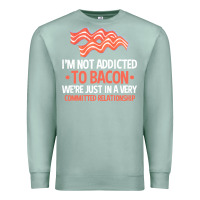 Seafoam bacon apparel t  shirt i'm not addicted to bacon we were just in a com Premium Sweatshirt - linhVisuals
