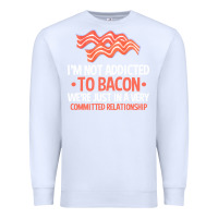 White bacon apparel t  shirt i'm not addicted to bacon we were just in a com Premium Sweatshirt - linhVisuals