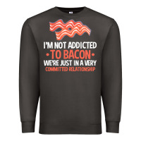 Bacon Apparel T  Shirt I'm Not Addicted To Bacon We Were Just In A Com Premium Sweatshirt | Teevron