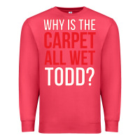 Cardinal why is the carpet all wet todd Premium Sweatshirt - linhVisuals