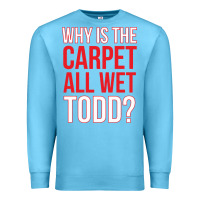 Ocean Blue why is the carpet all wet todd Premium Sweatshirt - linhVisuals