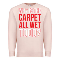 Pale Pink why is the carpet all wet todd Premium Sweatshirt - linhVisuals