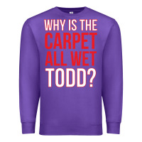 Purple why is the carpet all wet todd Premium Sweatshirt - linhVisuals