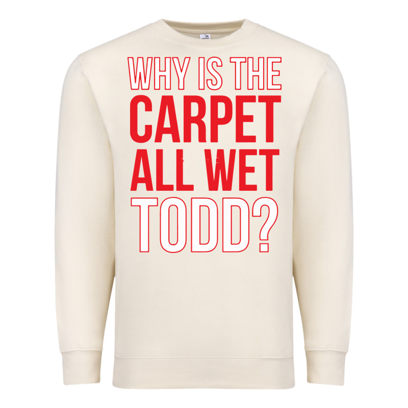 Why Is The Carpet All Wet Todd Premium Sweatshirt by linhVisuals | Teevron