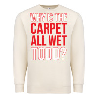 Sandshell why is the carpet all wet todd Premium Sweatshirt - linhVisuals