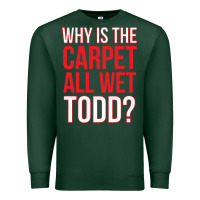 Sports Green why is the carpet all wet todd Premium Sweatshirt - linhVisuals