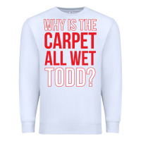 White why is the carpet all wet todd Premium Sweatshirt - linhVisuals