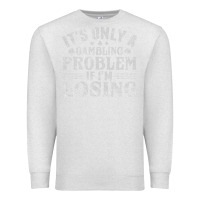 Oatmeal Heather only a gambling problem if losing Premium Sweatshirt - linhVisuals