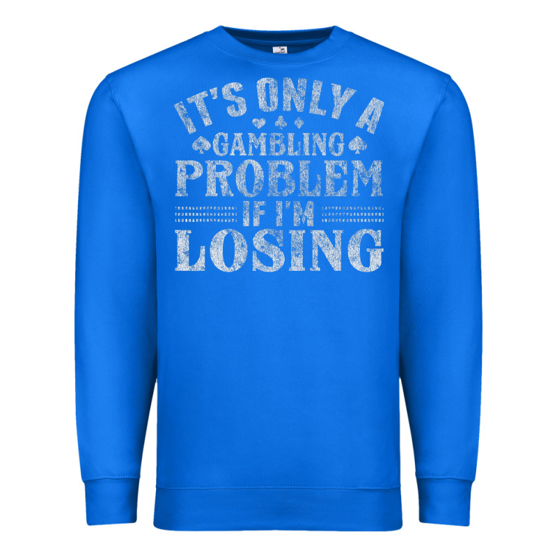 Only A Gambling Problem If Losing Premium Sweatshirt by linhVisuals | Teevron