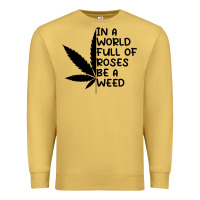 Antique Gold In A World Full Of Roses Be A Weed Premium Sweatshirt - linhVisuals