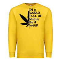 Lemon In A World Full Of Roses Be A Weed Premium Sweatshirt - linhVisuals