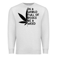 Oatmeal Heather In A World Full Of Roses Be A Weed Premium Sweatshirt - linhVisuals