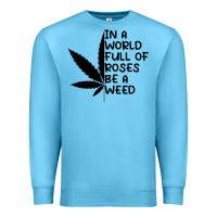 Ocean Blue In A World Full Of Roses Be A Weed Premium Sweatshirt - linhVisuals