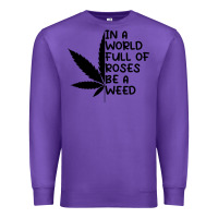 Purple In A World Full Of Roses Be A Weed Premium Sweatshirt - linhVisuals