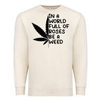 Sandshell In A World Full Of Roses Be A Weed Premium Sweatshirt - linhVisuals