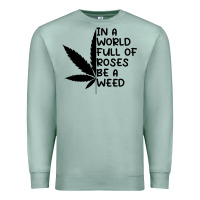 Seafoam In A World Full Of Roses Be A Weed Premium Sweatshirt - linhVisuals