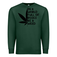 Sports Green In A World Full Of Roses Be A Weed Premium Sweatshirt - linhVisuals