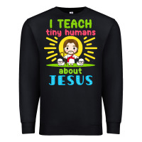 I Teach Tiny Humans About Jesus Premium Sweatshirt | Teevron
