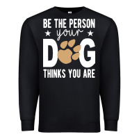 Black be the person your dog thinks you are t  shirt be the person your dog Premium Sweatshirt - linhVisuals