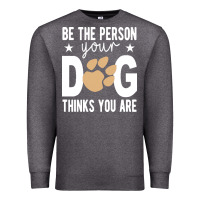 Charcoal Heather be the person your dog thinks you are t  shirt be the person your dog Premium Sweatshirt - linhVisuals
