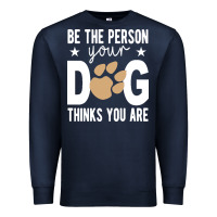 Navy be the person your dog thinks you are t  shirt be the person your dog Premium Sweatshirt - linhVisuals